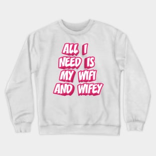 ALL I NEED IS MY WIFI AND WIFEY Crewneck Sweatshirt